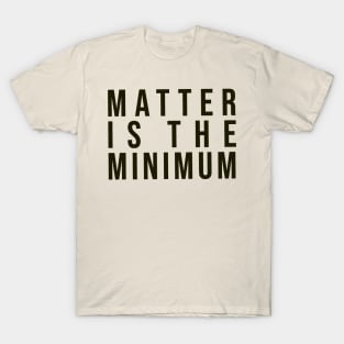 Matter is the minimum - simple font earth tones T-Shirt